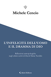 Michele Cencio - L'infelicità dell'uomo e il dramma di Dio