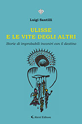 Luigi Santilli - Ulisse e le vite degli altri - Storie di improbabili incontri con il destino