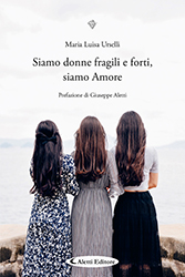 Maria Luisa Urselli - Siamo donne fragili e forti, siamo Amore