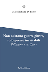 Massimiliano Di Paolo - Non esistono guerre giuste, solo guerre inevitabili - Bellicismo e pacifismo