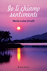 Maria Luisa Urselli - Io li chiamo sentimenti