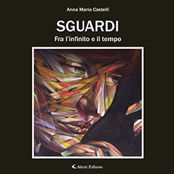 Anna Maria Castelli - Sguardi fra l'infinito e il tempo