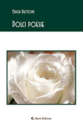 Erica Bettoni - Dolci poesie