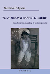 Massimo D’Aquino – Camminavo rasente i muri (autobiografia tascabile di un transessuale)