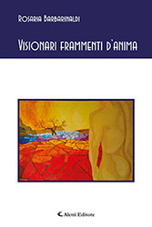 Rosaria Barbarinaldi - Visionari frammenti d’anima