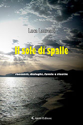 Luca Laurenti - Il sole di spalle - racconti, dialoghi, favole e ricette