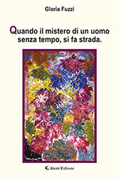 Gloria Fuzzi - Quando il mistero di un uomo senza tempo, si fa strada.