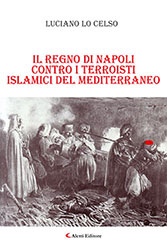 Luciano Lo Celso - IL REGNO DI NAPOLI CONTRO I TERROISTI ISLAMICI DEL MEDITERRANEO