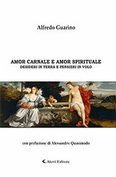Alfredo Guarino - AMOR CARNALE E AMOR SPIRITUALE DESIDERI IN TERRA E PENSIERI IN VOLO