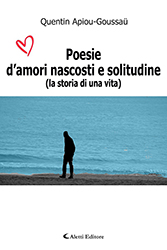 Quentin Apiou Goussau - Poesie d'amori nascosti e solitudine (La storia di una vita)
