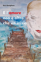 Ezio Gimigliano - E l'amore non è altro che un inizio