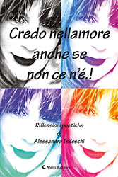 Alessandra Tedeschi - Credo nellamore anche se non ce n’è.! Riflessioni poetiche