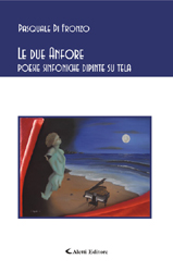 Copertina del libro di Pasquale Di Fronzo  Le due Anfore poesie sinfoniche dipinte su tela, Aletti Editore