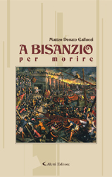 Copertina del libro Matteo Donato Gallucci - A Bisanzio per morire, Aletti Editore