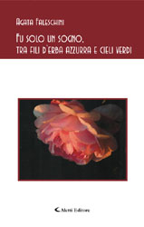 Copertina del libro Agata Faleschini - Fu solo un sogno, tra fili derba azzurra e cieli verdi, Aletti Editore