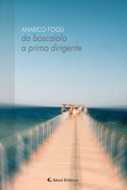 Copertina del libro di Anarico Fogli - Da boscaiolo a primo dirigente, Aletti Editore