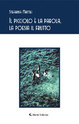 Copertina del libro Stefania Mattei - Il picciolo  la parola, la poesia il frutto, Aletti Editore