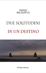 Copertina del libro di Paolo Pagnotta - Due solitudini in un destino, Aletti Editore
