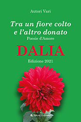 Autori Vari - Tra un fiore colto e l'altro donato - Poesie d'Amore Edizione 2021 Dalia