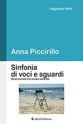 Anna Piccirillo – Sinfonia di voci e sguardi Gesù incontra la nostra umanità