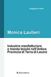 Monica Lautieri - Industrie manifatturiere e mondo tessile nell’Antica Provincia di Terra di Lavoro