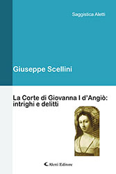 Giuseppe Scellini - La Corte di Giovanna I d’Angiò: intrighi e delitti