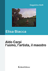 Elisa Biacca - Aldo Carpi l’uomo, l’artista, il maestro