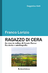 Franco Lorizio - Ragazzo di cera La casa in collina di Cesare Pavese fra storia e autobiografia