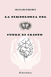 Silvia de Iudicibus - LA SIMBOLOGIA DEL CUORE DI CRISTO