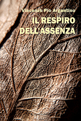 Vincenzo Pio Argentino - Il respiro dell'assenza